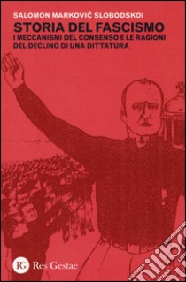 Storia del fascismo. I meccanismi del consenso e le ragioni del declino di una dittatura libro di Slobodskoi Salomon M.