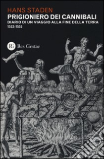 Prigioniero dei cannibali. Diario di un viaggio alla fine della Terra (1553-1555) libro di Staden Hans