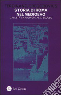 Storia di Roma nel Medioevo. Vol. 2: Dall'età carolingia al XI secolo libro di Gregorovius Ferdinand