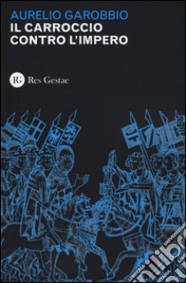 Il Carroccio contro l'impero libro di Garobbio Aurelio