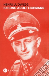 Io sono Adolf Eichmann libro di Ludwigg Henri