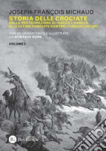 Storia delle crociate. Vol. 2: Dalla restaurazione di Isacco l'Angelo alle ultime crociate contro i turchi (1203-1590) libro di Michaud Joseph-François