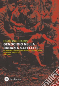 Il genocidio nella Croazia satellite. I crimini e i massacri degli utascia di Ante Pavelic (1941-1945) libro di Paris Edmond