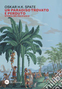 Storia del Pacifico. Vol. 3: Un paradiso trovato e perduto libro di Spate Oskar Hermann Khristian