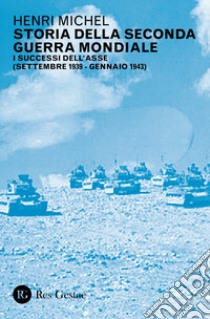 Storia della seconda guerra mondiale. Vol. 1: I successi dell'Asse (settembre 1939-gennaio 1943) libro di Michel Henri