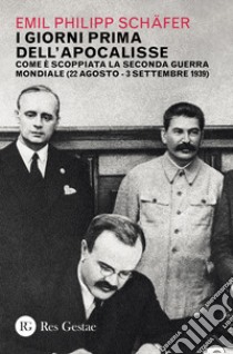 I giorni prima dell'apocalisse. Come è scoppiata la Seconda guerra mondiale (22 agosto-3 settembre 1939) libro di Schafer Emil Philipp