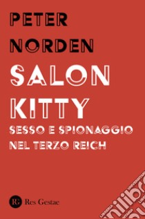 Salon Kitty. Sesso e spionaggio nel Terzo Reich libro di Norden Peter