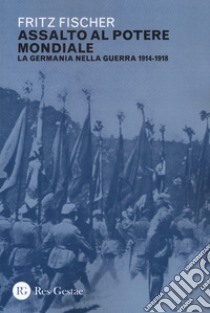 Assalto al potere mondiale. La Germania nella guerra 1914-1918 libro di Fischer Fritz