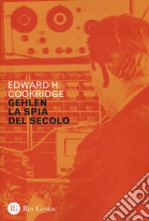 Gehlen, la spia del secolo libro di Cookridge Edward Henry