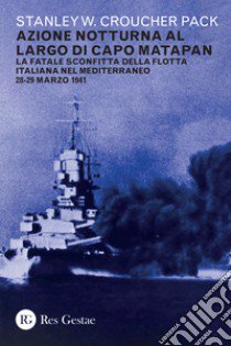 Azione notturna al largo di Capo Matapan. La fatale sconfitta della flotta italiana nel Mediterraneo 28-29 marzo 1941 libro di Pack Stanley W. C.