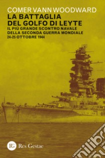 La battaglia del golfo di Leyte. Il più grande scontro navale della Seconda guerra mondiale. 24-25 ottobre 1944 libro di Vann Woodward Comer