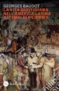 La vita quotidiana nell'America latina ai tempi di Filippo II libro di Baudot Georges