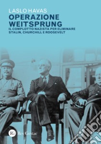 Operazione Weitsprung. Il complotto nazista per eliminare Stalin, Churchill e Roosvelt libro di Havas Laszlo