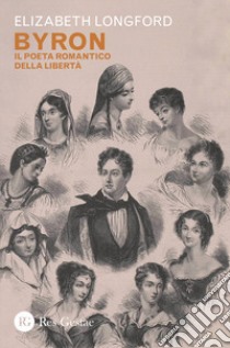 Byron. Il poeta romantico della libertà libro di Longford Elizabeth