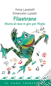 Filastrane. Storie di rane in giro per l'Italia libro di Lavatelli Anna