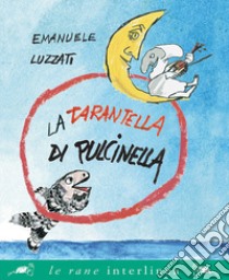 La tarantella di Pulcinella. Nuova ediz. libro di Luzzati Emanuele