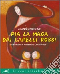 Pia la maga dai capelli rossi. Ediz. illustrata libro di Cordone Gianni; Cimatoribus Alessandra