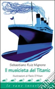 Il musicista del Titanic. Ediz. illustrata libro di Ruiz-Mignone Sebastiano; D'Altan Paolo