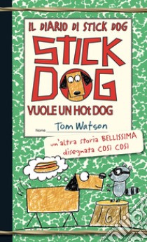 Stick Dog vuole un hot dog. Il diario di Stick Dog. Vol. 2 libro di Watson Tom