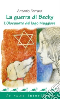 La guerra di Becky. L'olocausto del lago Maggiore libro di Ferrara Antonio