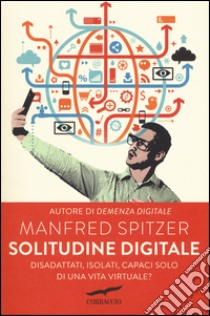 Solitudine digitale. Disadattati, isolati, capaci solo di una vita virtuale? libro di Spitzer Manfred