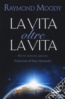 La vita oltre la vita. Ediz. ampliata libro di Moody Raymond A. jr.