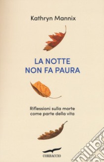 La notte non fa paura. Riflessioni sulla morte come parte della vita libro di Mannix Kathryn