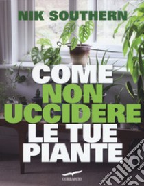 Come non uccidere le tue piante libro di Southern Nik