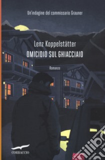 Omicidio sul ghiacciaio. Un'indagine del commissario Grauner libro di Koppelstatter Lenz