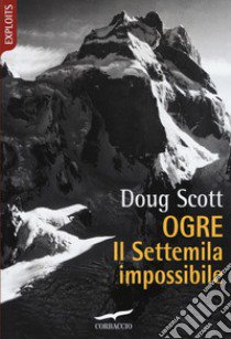 Ogre. Il Settemila impossibile libro di Scott Doug