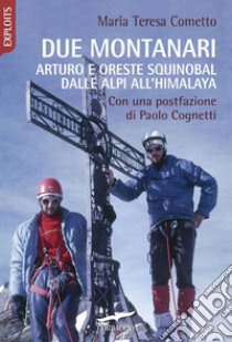 Due montanari. Arturo e Oreste Squinobal dalle Alpi all'Himalaya libro di Cometto Maria Teresa