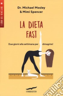 La Dieta Fast©. Due giorni alla settimana per dimagrire libro di Mosley Michael; Spencer Mimi