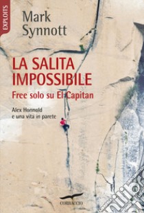 La salita impossibile. Free solo su El Capitan. Alex Honnold e una vita in parete libro di Synnott Mark