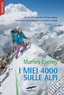 I miei 4000 sulle Alpi. Le 82 vette più alte dell'arco alpino: l'avventura meravigliosa di una donna normale libro di Czerny Marlies