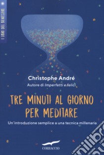 Tre minuti al giorno per meditare. Un'introduzione semplice a una tecnica millenaria libro di André Christophe