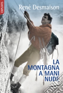 La montagna a mani nude libro di Desmaison René