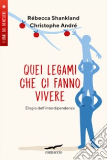 Quei legami che ci fanno vivere. Elogio dell'interdipendenza libro di André Christophe; Shankland Rébecca