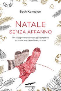 Natale senza affanno. Per riscoprire l'autentico spirito festivo e cominciare bene l'anno nuovo libro di Kempton Beth