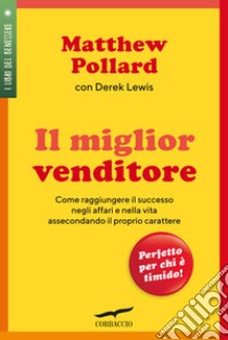 Il miglior venditore. Come raggiungere il successo negli affari e nella vita assecondando il proprio carattere libro di Pollard Matthew; Lewis Derek