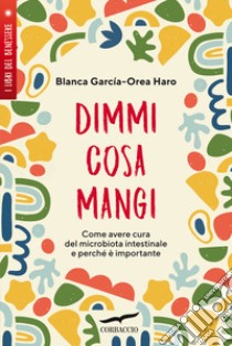 Dimmi cosa mangi. Come avere cura del microbiota intestinale e perché è importante libro di Garcia-Orea Haro Blanca