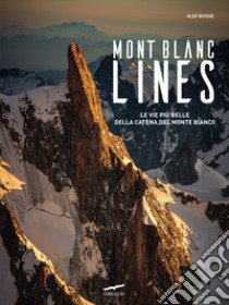 Mont Blanc Lines. Le vie più belle della catena del Monte Bianco libro di Buisse Alex