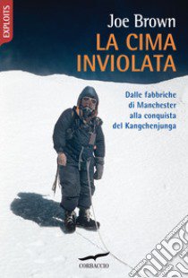 La cima inviolata. Dalle fabbriche di Manchester alla conquista del Kangchenjunga libro di Brown Joe