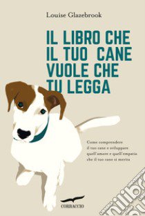 Il libro che il tuo cane vuole che tu legga libro di Glazebrook Louise