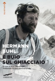 È buio sul ghiacciaio. Con i diari delle spedizioni al Nanga Parbat, al Broad Peak e al Chogolisa libro di Buhl Hermann; Diemberger K. (cur.)