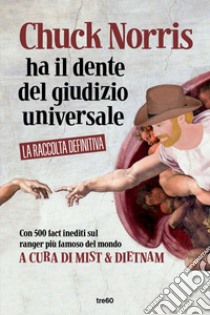 Chuck Norris ha il dente del giudizio universale. La raccolta definitiva dei fact sul ranger più famoso del mondo libro di Mist & Dietnam (cur.)