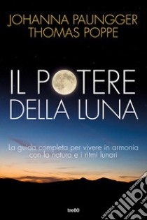 Il potere della luna. La guida completa per vivere in armonia con la natura e i ritmi lunari libro di Paungger Johanna; Poppe Thomas