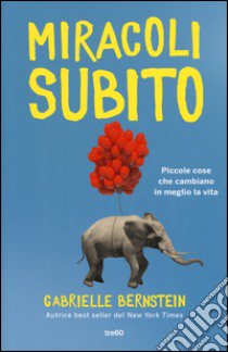 Miracoli subito. Piccole cose che cambiano in meglio la vita libro di Bernstein Gabrielle