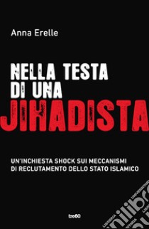 Nella testa di una jihadista libro di Erelle Anna