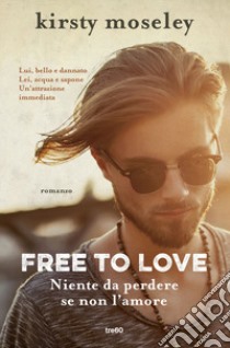 Free to love. Niente da perdere se non l'amore libro di Moseley Kirsty