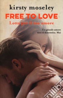 Free to love. Lotta per il tuo amore libro di Moseley Kirsty